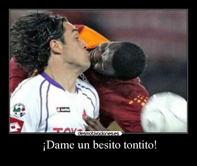 ¡Dame un besito tontito! -