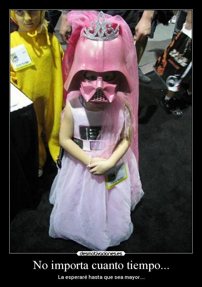 No importa cuanto tiempo... - La esperaré hasta que sea mayor....