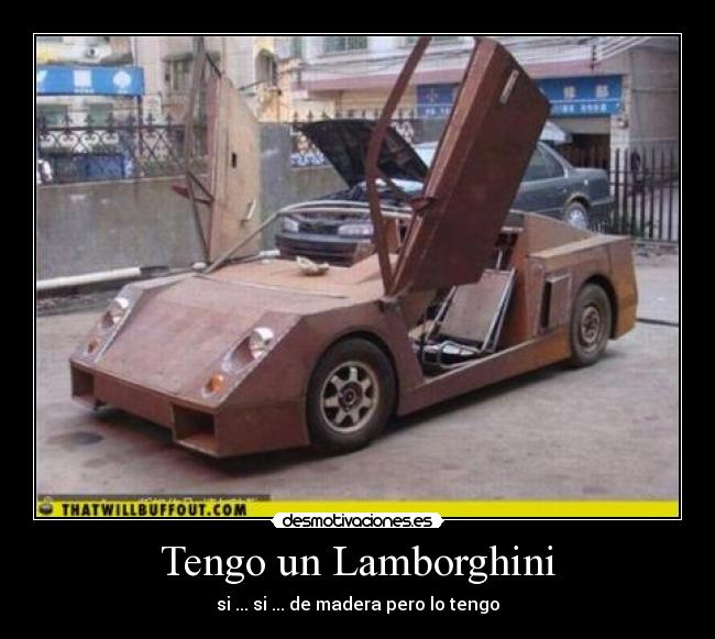 Tengo un Lamborghini - si ... si ... de madera pero lo tengo
