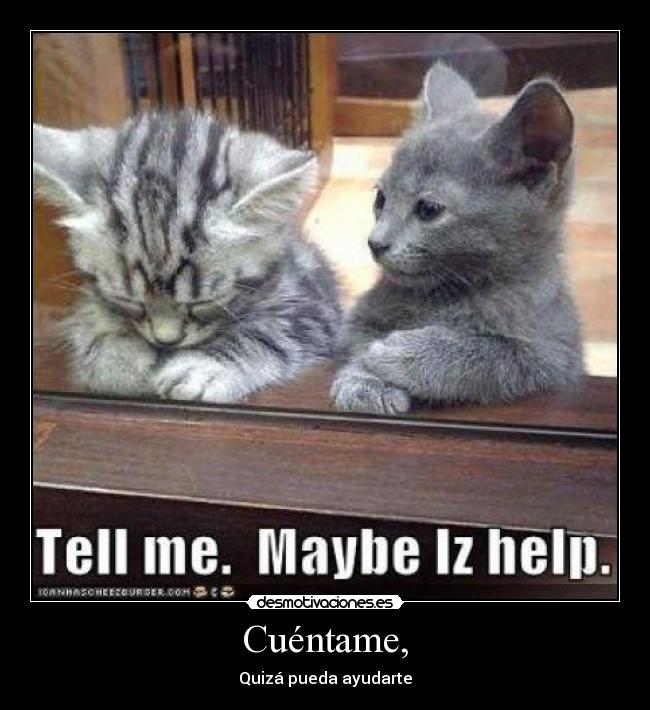 Cuéntame, - Quizá pueda ayudarte
