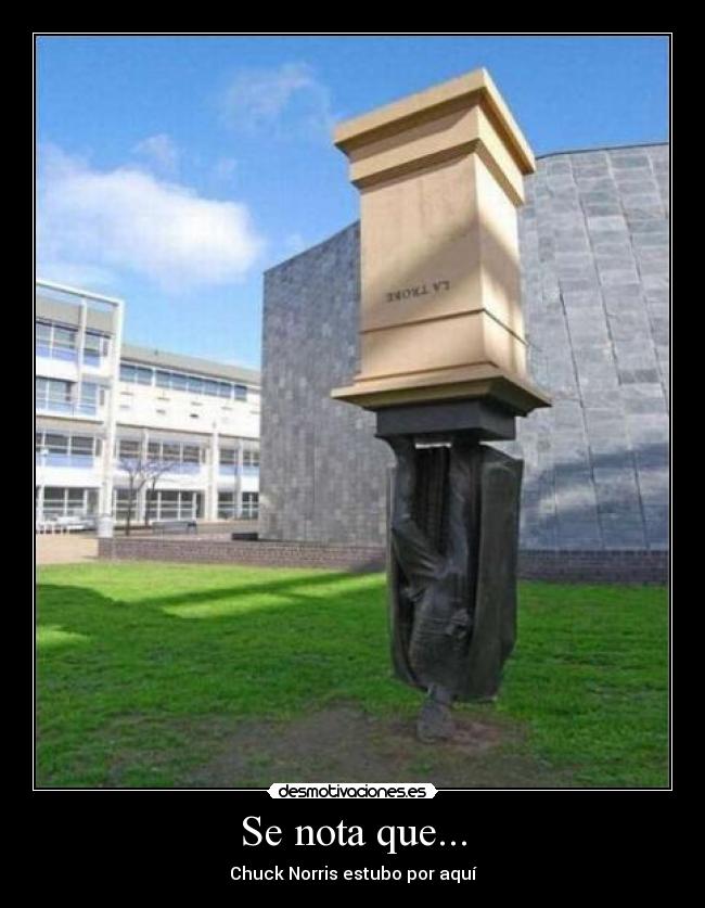 Se nota que... - Chuck Norris estubo por aquí