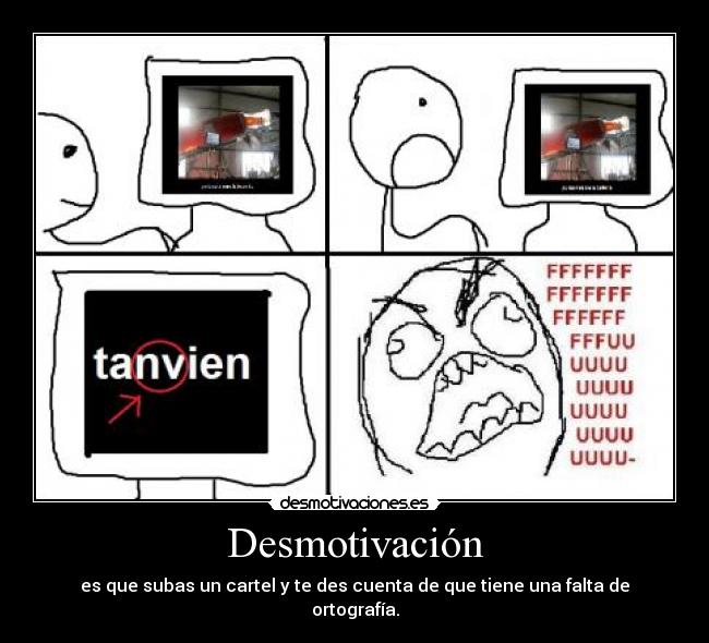Desmotivación - es que subas un cartel y te des cuenta de que tiene una falta de ortografía.