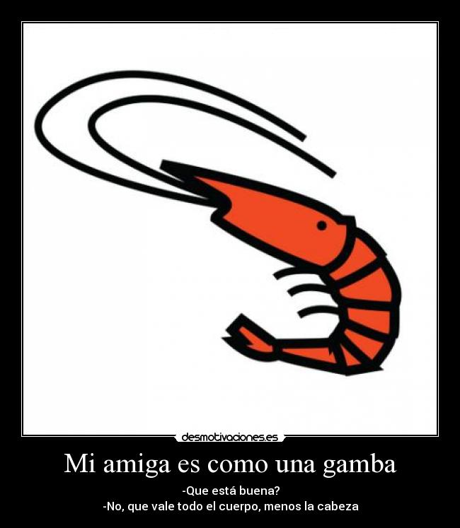 Mi amiga es como una gamba -