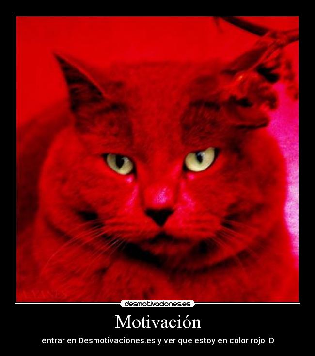 Motivación - entrar en Desmotivaciones.es y ver que estoy en color rojo :D