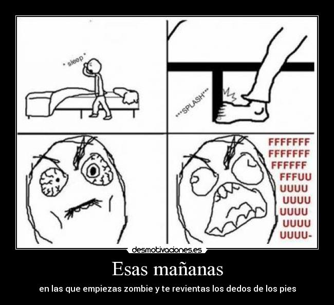 Esas mañanas - en las que empiezas zombie y te revientas los dedos de los pies