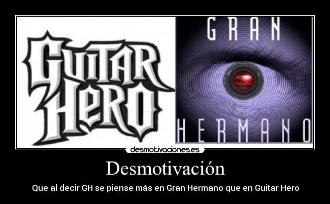 Desmotivación - Que al decir GH se piense más en Gran Hermano que en Guitar Hero