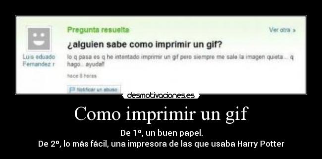 Como imprimir un gif - De 1º, un buen papel.
De 2º, lo más fácil, una impresora de las que usaba Harry Potter