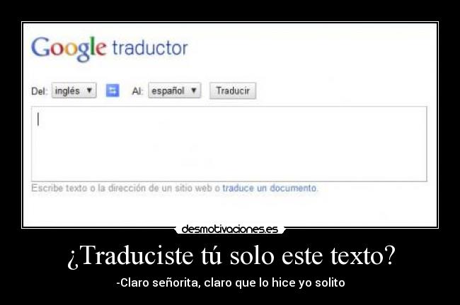 ¿Traduciste tú solo este texto? - -Claro señorita, claro que lo hice yo solito