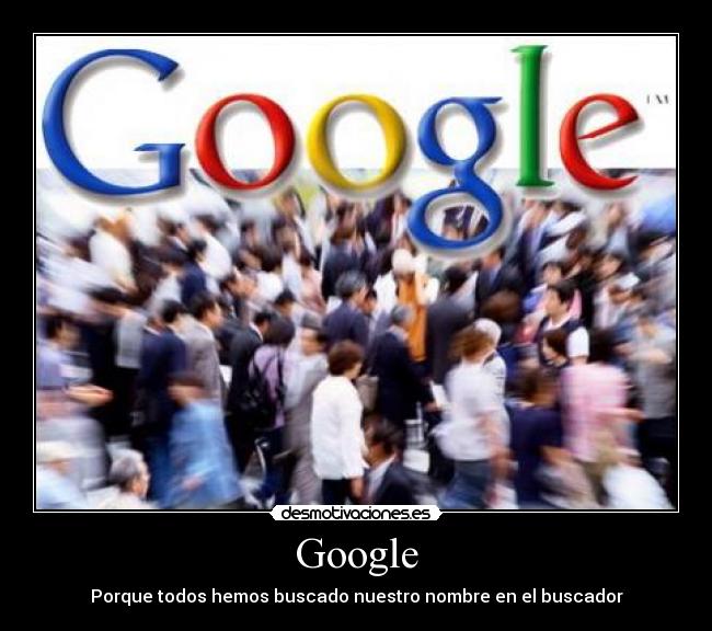 Google - Porque todos hemos buscado nuestro nombre en el buscador