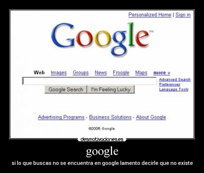 google - si lo que buscas no se encuentra en google lamento decirle que no existe