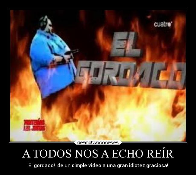 A TODOS NOS A ECHO REÍR - El gordaco!  de un simple video a una gran idiotez graciosa!