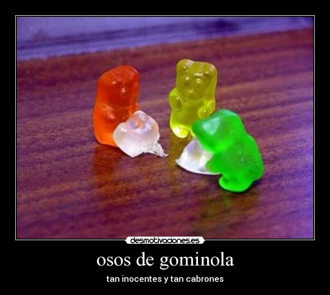 osos de gominola - tan inocentes y tan cabrones