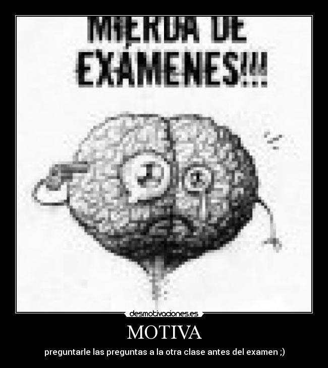 MOTIVA - preguntarle las preguntas a la otra clase antes del examen ;)