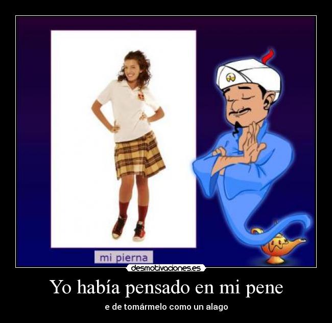 Yo había pensado en mi pene - e de tomármelo como un alago