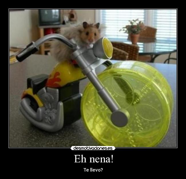 Eh nena! - Te llevo?