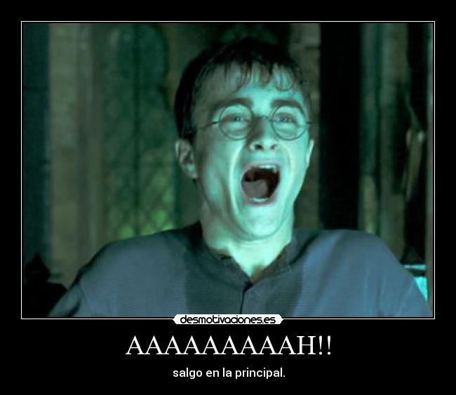 AAAAAAAAAH!! - salgo en la principal.