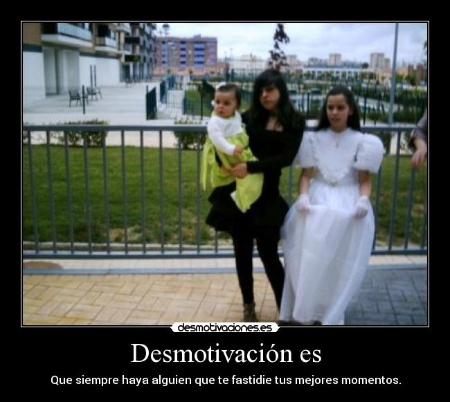 Desmotivación es - Que siempre haya alguien que te fastidie tus mejores momentos.