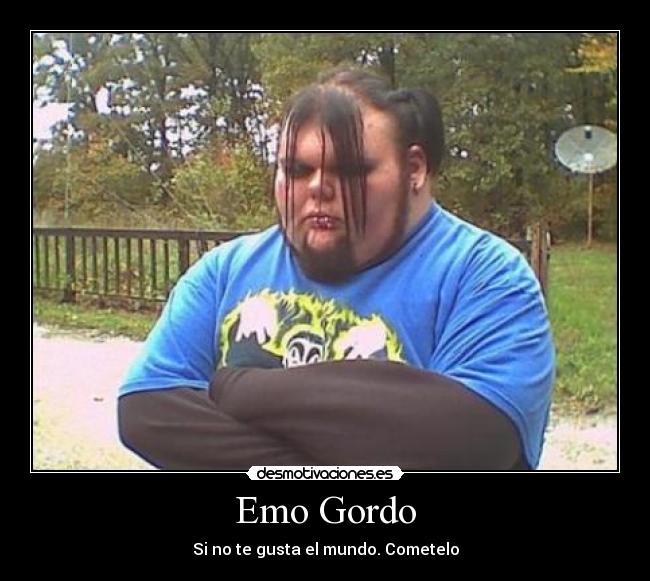 Emo Gordo - Si no te gusta el mundo. Cometelo