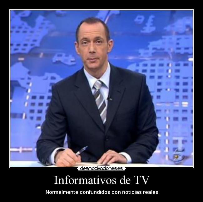 Informativos de TV - Normalmente confundidos con noticias reales