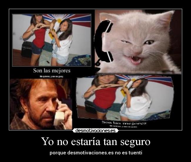 Yo no estaría tan seguro -