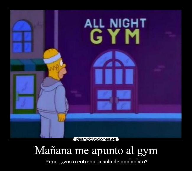 Mañana me apunto al gym - Pero... ¿vas a entrenar o solo de accionista?