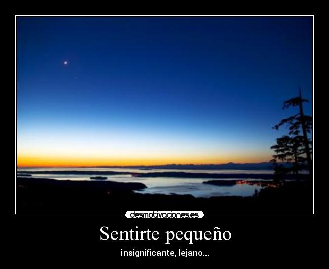 Sentirte pequeño -