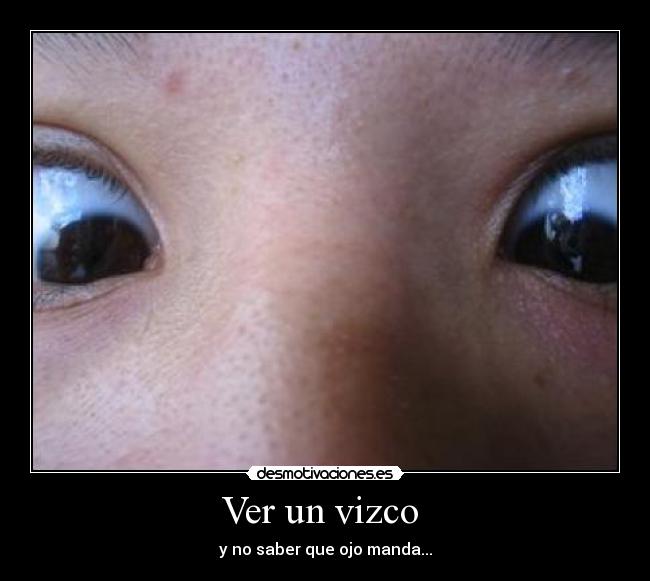 Ver un vizco  - y no saber que ojo manda...