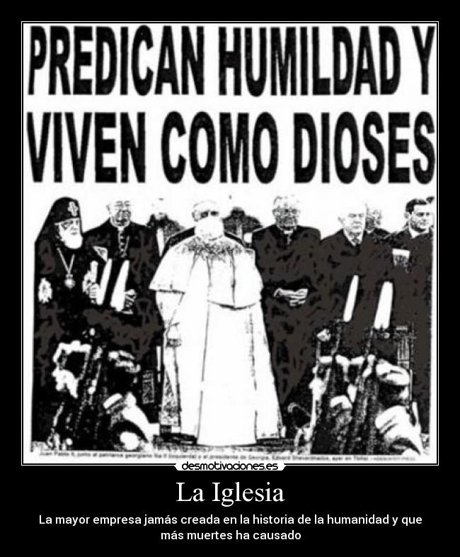 La Iglesia - La mayor empresa jamás creada en la historia de la humanidad y que
más muertes ha causado
