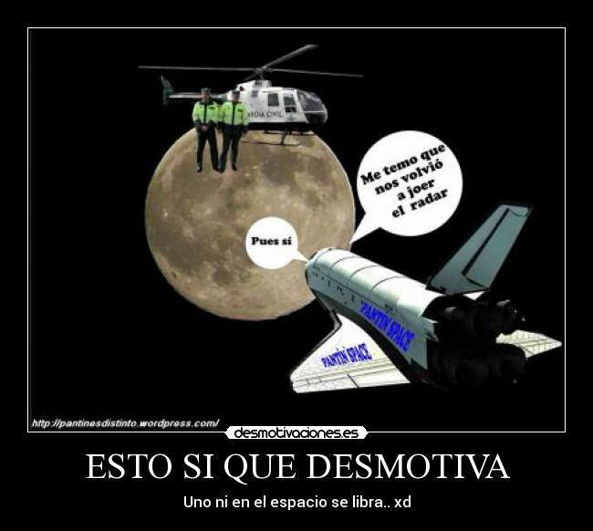 ESTO SI QUE DESMOTIVA - Uno ni en el espacio se libra.. xd