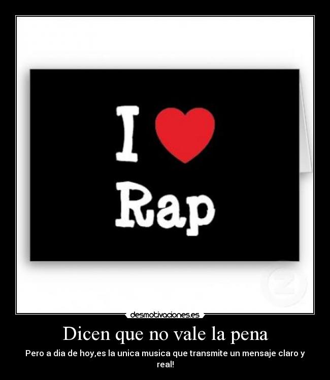 Dicen que no vale la pena - Pero a dia de hoy,es la unica musica que transmite un mensaje claro y real!