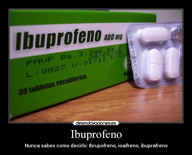 Ibuprofeno - Nunca sabes como decirlo: Ibrupofreno, ioaifreno, ibuprafreno