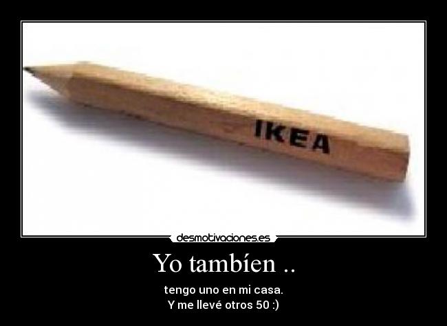 Yo tambíen .. - tengo uno en mi casa.
Y me llevé otros 50 :)