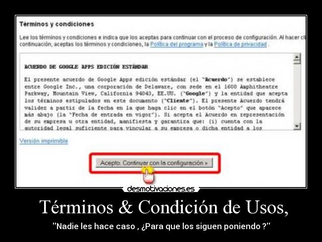  Términos & Condición de Usos, - Nadie les hace caso , ¿Para que los siguen poniendo ?