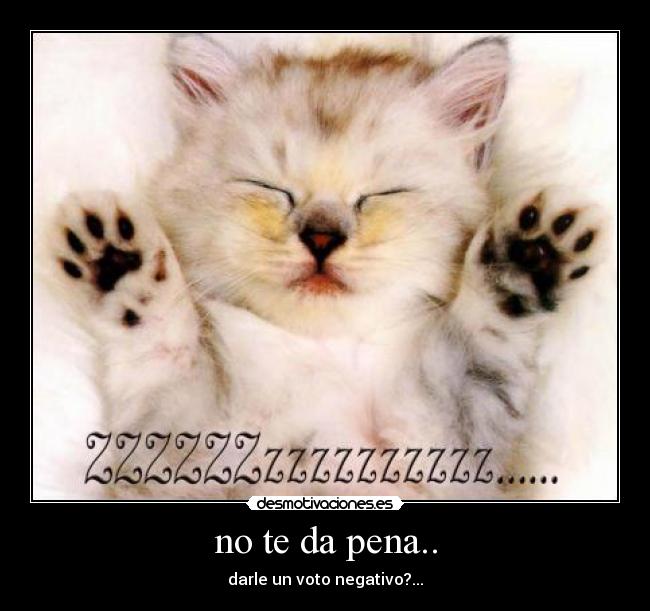 no te da pena.. - darle un voto negativo?...