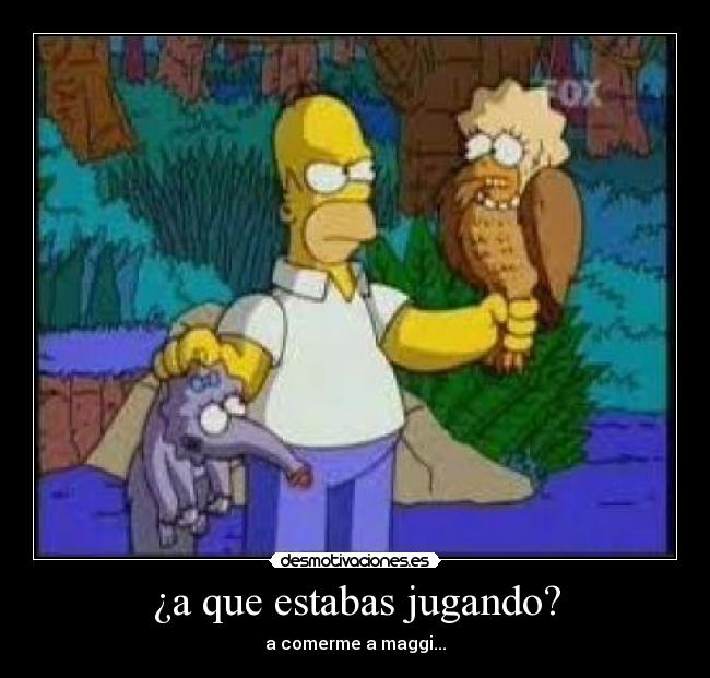 ¿a que estabas jugando? - a comerme a maggi...