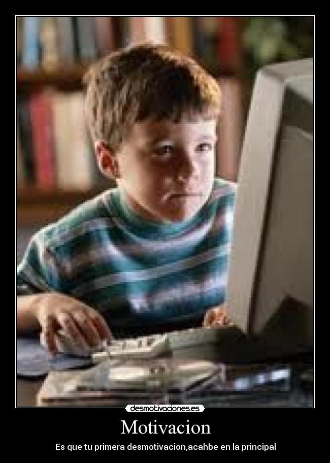 Motivacion - Es que tu primera desmotivacion,acahbe en la principal