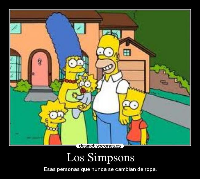 Los Simpsons - Esas personas que nunca se cambian de ropa.