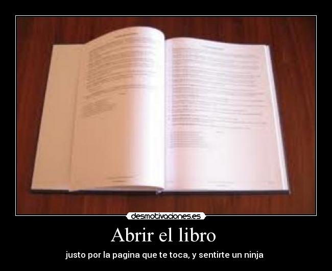 Abrir el libro  - justo por la pagina que te toca, y sentirte un ninja 