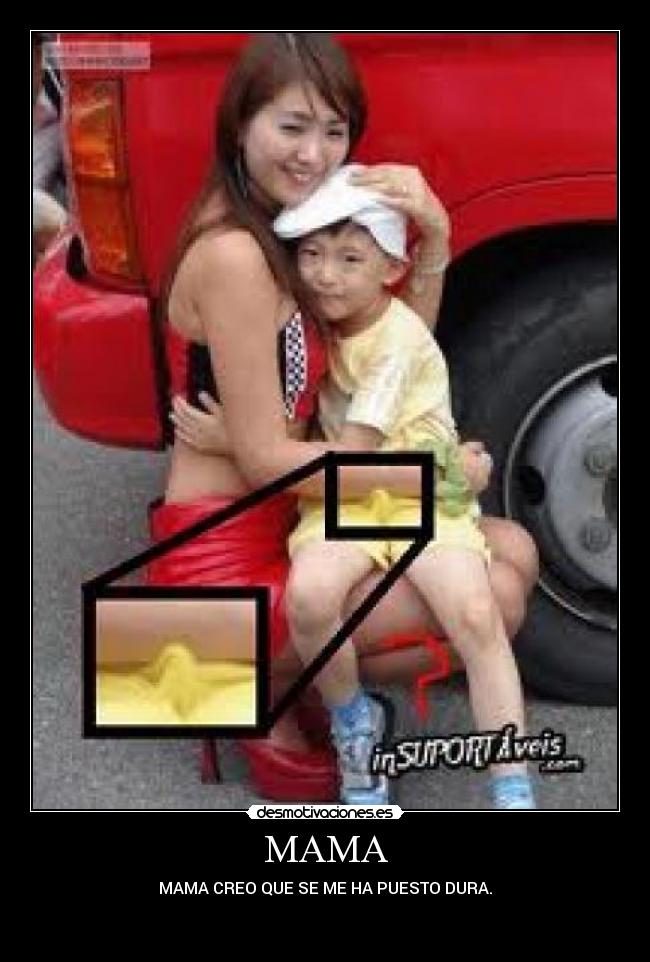 MAMA - MAMA CREO QUE SE ME HA PUESTO DURA.