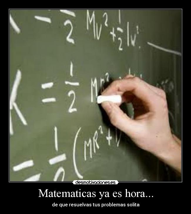Matematicas ya es hora... - de que resuelvas tus problemas solita