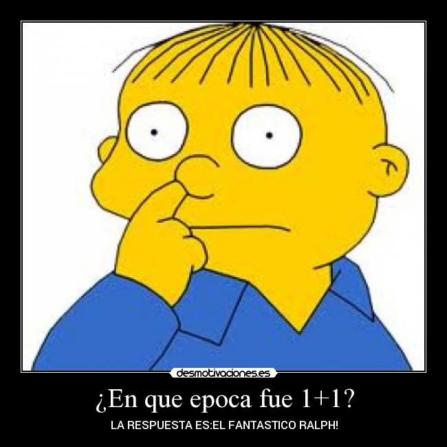 ¿En que epoca fue 1+1? - LA RESPUESTA ES:EL FANTASTICO RALPH!