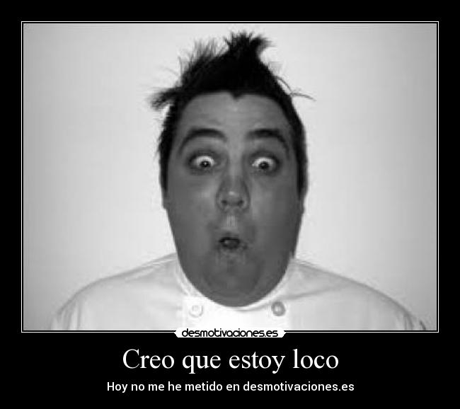 Creo que estoy loco - 