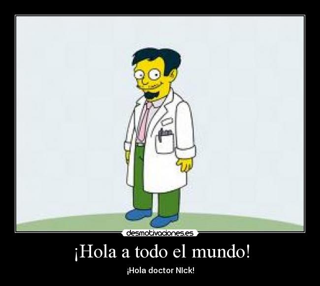 ¡Hola a todo el mundo! - ¡Hola doctor NIck!