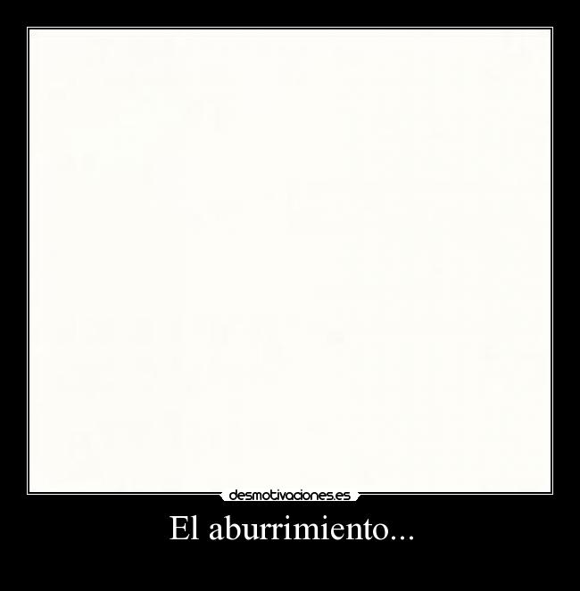 El aburrimiento... -