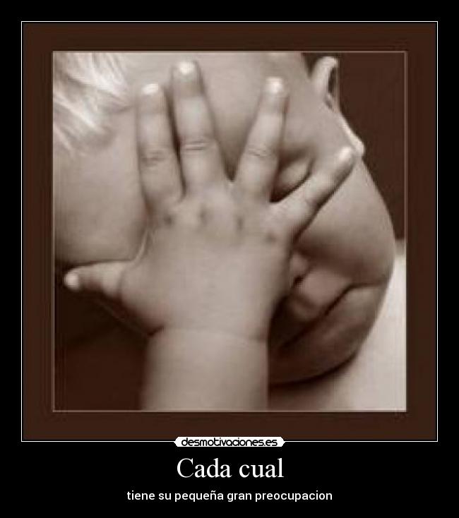 Cada cual - tiene su pequeña gran preocupacion