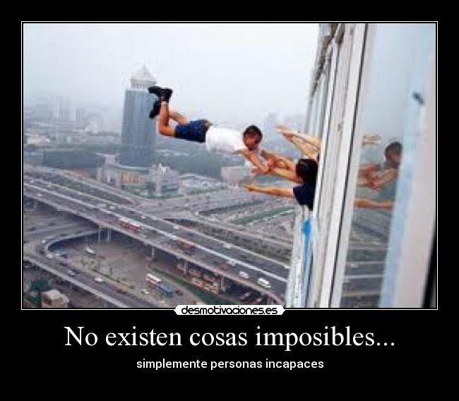 No existen cosas imposibles... -