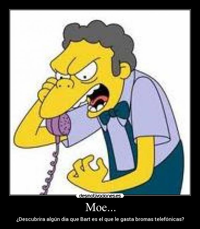 Moe... - ¿Descubrira algún dia que Bart es el que le gasta bromas telefónicas?