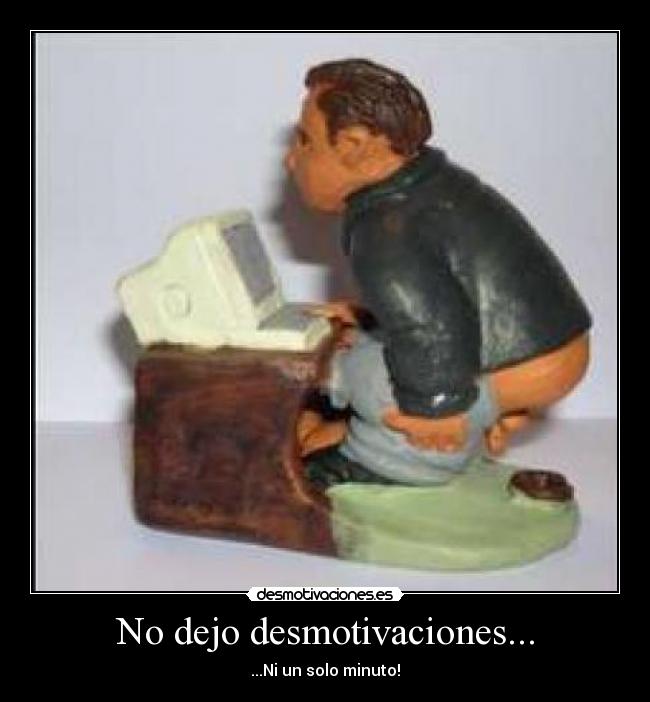 No dejo desmotivaciones... - ...Ni un solo minuto!