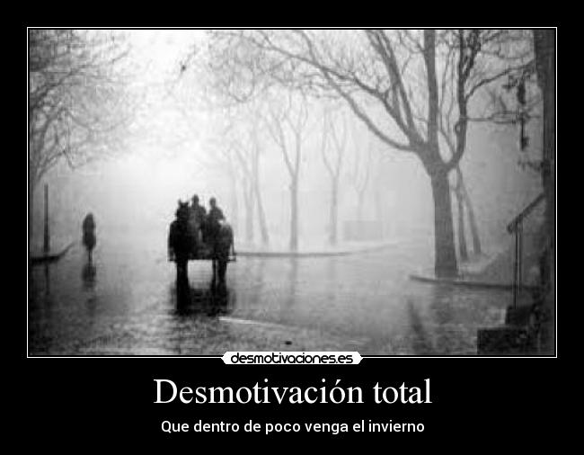 Desmotivación total - Que dentro de poco venga el invierno