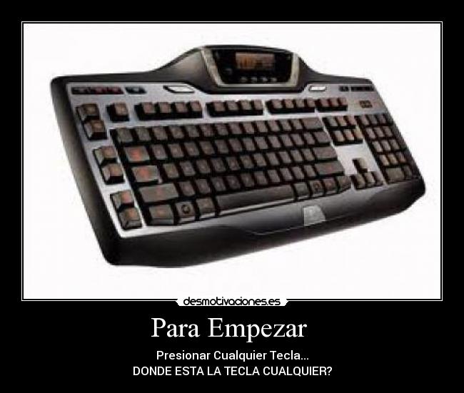 Para Empezar  - Presionar Cualquier Tecla...
DONDE ESTA LA TECLA CUALQUIER?